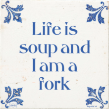 Life is soup and I am a fork - 35 keer bekeken