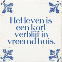 Het leven is een kort verblijf in vreemd huis. - 9 keer bekeken
