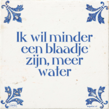 Ik wil minder een blaadje zijn, meer water - 13 keer bekeken