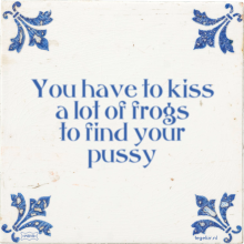 You have to kiss a lot of frogs to find your pussy - 46 keer bekeken