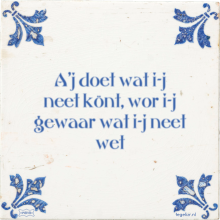 A'j doet wat i-j neet könt, wor i-j gewaar wat i-j neet wet - 33 keer bekeken