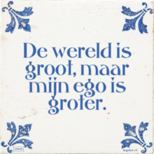 De wereld is groot, maar mijn ego is groter. - 52 keer bekeken