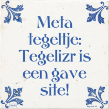Meta tegeltje: Tegelizr is een gave site! - 3 keer bekeken