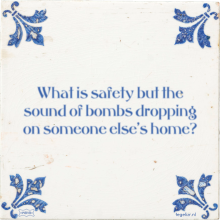 What is safety but the sound of bombs dropping on someone else's home? - 3 keer bekeken