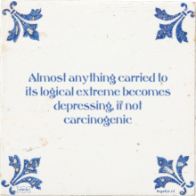 Almost anything carried to its logical extreme becomes depressing, if not carcinogenic - 1 keer bekeken
