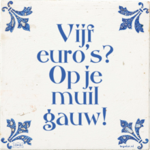 Vijf euro's? Op je muil gauw! - 22 keer bekeken